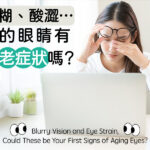模糊、酸澀…你的眼睛有「初老症狀」嗎？