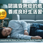 認識昏厥症的危害 養成良好生活習慣
